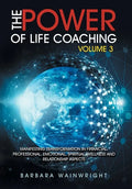 The Power of Life Coaching Volume 3: Manifesting Transformation in Financial, Professional, Emotional, Spiritual, Wellness and Relationship Aspects - Hardcover