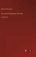 The Life Of King Henry The Fifth: in large print - Hardcover