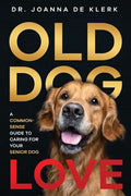 Old Dog Love: A Common-Sense Guide to Caring for Your Senior Dog - Paperback