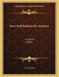 Jews And Judaism In America: A Lecture (1905) - Paperback