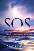 SOS: A Mother's Story of Survival, Rescue, and Hope in the Darkness of Teen Suicide - Paperback