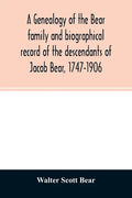 A genealogy of the Bear family and biographical record of the descendants of Jacob Bear, 1747-1906 - Paperback