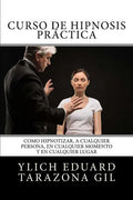 Curso de HIPNOSIS Práctica: Como HIPNOTIZAR, a Cualquier Persona, en Cualquier Momento y en Cualquier Lugar - Paperback