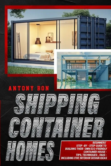 Shipping Container Homes: Shipping Container Homes for Beginners: The Ultimate Guide to Shipping Container Home Plans and Designs - Paperback