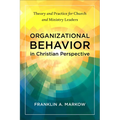 Organizational Behavior in Christian Perspective: Theory and Practice for Church and Ministry Leaders - Paperback
