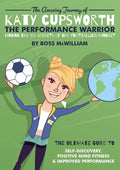 The Amazing Journey of Katy Cupsworth, The Performance Warrior: Finding the Six Secrets of the Footballing Mindset - Paperback