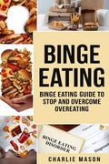 Binge Eating: Overcome Binge Eating Disorder Self Help Stop Binge Eating How To Stop Overeating & Overcome Weight Loss Books - Paperback