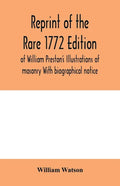 Reprint of the rare 1772 edition of William Preston's Illustrations of masonry With biographical notice - Paperback