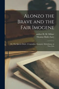 Alonzo the Brave and the Fair Imogene: or, The Spectre Bride. A Legendary Romantic Melodrama, in Two Acts - Paperback