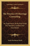 The Practice of Marriage Counseling: An Experience Study and Guide for Teachers, Leaders and Counselors - Paperback