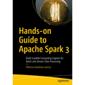 Hands-On Guide to Apache Spark 3: Build Scalable Computing Engines for Batch and Stream Data Processing - Paperback