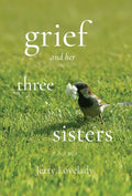 Grief and Her Three Sisters - Hardcover