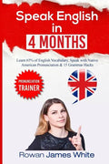 Speak English in 4 Months: The Comprehensive Guide to Learning English Pronunciation, Vocabulary and Grammar - Paperback