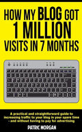 How My Blog Got 1 Million Visits In 7 Months: A practical and straightforward guide to increasing traffic to your blog in your spare time - and withou - Paperback