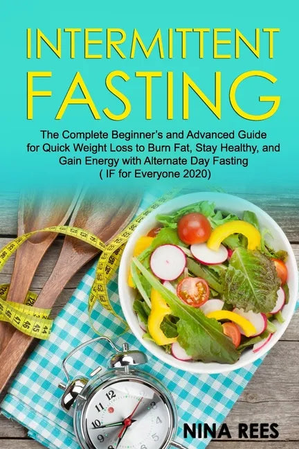 Intermittent Fasting: The Complete Beginner's and Advanced Guide for Quick Weight Loss to Burn Fat, Stay Healthy, and Gain Energy with Alter - Paperback