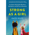 Strong as a Girl: Your Guide to Raising Girls Who Know, Stand Up For, and Take Care of Themselves - Paperback