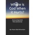 Where is God When it Hurts: Overcoming Grief, Pain and Sorrow - Paperback