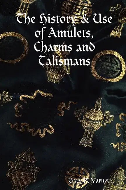 The History & Use of Amulets, Charms and Talismans - Paperback