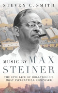Music by Max Steiner: The Epic Life of Hollywood's Most Influential Composer - Hardcover