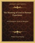 The Meaning of God in Human Experience: A Philosophic Study of Religion - Paperback