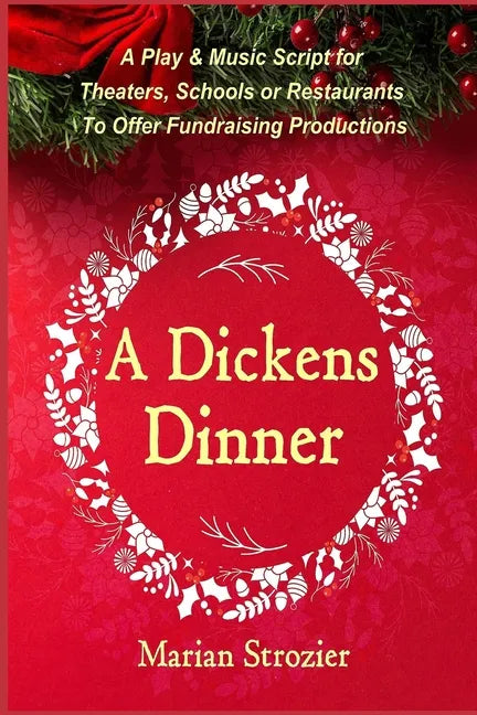 A Dickens Dinner: A Christmas Play and Music Script for Theaters, Schools or Restaurants to Offer Fundraising Productions - Paperback