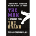 The Man Is Greater than the Brand: Shedding Past Brokenness to Live as Kings and Queens - Paperback