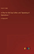A Plea for Old Cap Collier; and "Speaking of Operations--": in large print - Hardcover