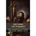 They Bore the Stigmata: (Medieval Stigmatists: 12th-17th Centuries) - Paperback