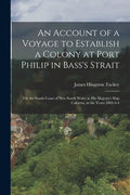 An Account of a Voyage to Establish a Colony at Port Philip in Bass's Strait: On the South Coast of New South Wales in His Majesty's Ship Calcutta, in - Paperback