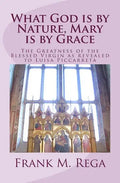 What God is by Nature, Mary is by Grace: The Greatness of the Blessed Virgin as Revealed to Luisa Piccarreta - Paperback