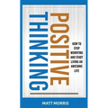 Positive Thinking: How To Stop Worrying and Start Living An Awesome Life - Paperback
