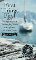 First Things First: Navigating Our Challenging Times Through the Words of Jesus - Hardcover
