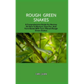 Rough Green Snakes: A Comprehensive Guide For Novices On How To Nurture, Care For, And Form Bonds With Your Vibrant Rough Green Snakes - Paperback