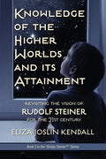 Knowledge of the Higher World and Its Attainment: Rudolf Steiner's Brilliant Prescription for How We Can Access Our Higher Being and Help the Earth Ev - Paperback