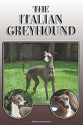 The Italian Greyhound: A Complete and Comprehensive Owners Guide To: Buying, Owning, Health, Grooming, Training, Obedience, Understanding and - Paperback