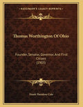 Thomas Worthington Of Ohio: Founder, Senator, Governor, And First Citizen (1903) - Paperback