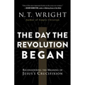 The Day the Revolution Began: Reconsidering the Meaning of Jesus's Crucifixion - Paperback