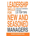 Leadership skills for new and seasoned managers: Build self-confidence fast with 21 top tips - Paperback