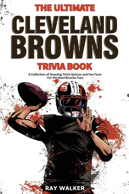 The Ultimate Cleveland Browns Trivia Book: A Collection of Amazing Trivia Quizzes and Fun Facts for Die-Hard Browns Fans! - Paperback
