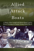 Allied Attack Boats: A Study of the Storm and Assault Boats Used in River Crossings in Europe During World War II - Paperback