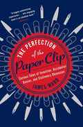 The Perfection of the Paper Clip: Curious Tales of Invention, Accidental Genius, and Stationery Obsession - Paperback