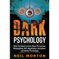Dark Psychology: What You Need to Know About Persuasion, Manipulation, NLP, Negotiation, Deception, and Human Psychology - Paperback