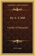 Dr. A. T. Still: Founder of Osteopathy - Hardcover