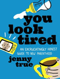 You Look Tired: An Excruciatingly Honest Guide to New Parenthood - Hardcover