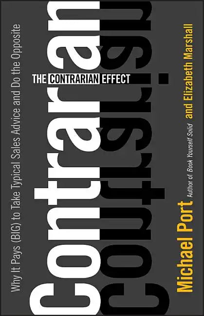 The Contrarian Effect: Why It Pays (Big) to Take Typical Sales Advice and Do the Opposite - Hardcover