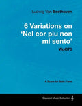 Ludwig Van Beethoven - 6 Variations on 'Nel Cor Piu Non Mi Sento' - WoO 70 - A Score for Solo Piano;With a Biography by Joseph Otten;With a Biography - Paperback