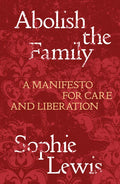 Abolish the Family: A Manifesto for Care and Liberation - Paperback