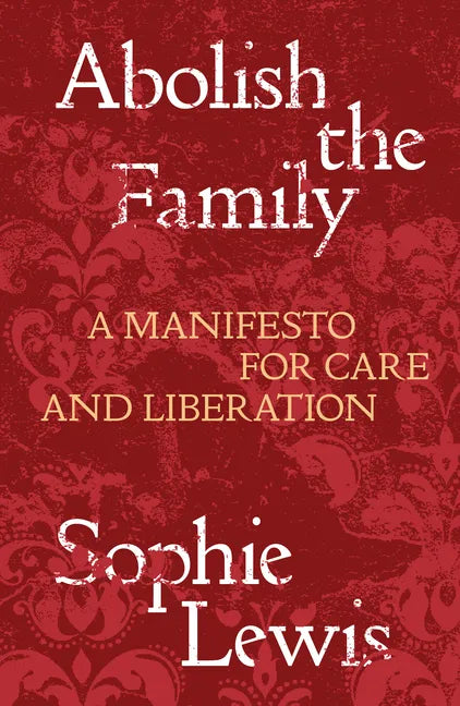 Abolish the Family: A Manifesto for Care and Liberation - Paperback