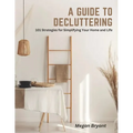 A Guide to Decluttering: 101 Strategies for Simplifying Your Home and Life - Paperback