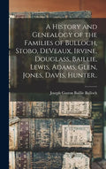 A History and Genealogy of the Families of Bulloch, Stobo, DeVeaux, Irvine, Douglass, Baillie, Lewis, Adams, Glen, Jones, Davis, Hunter.. - Hardcover